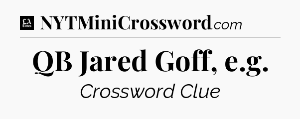 QB Jared Goff, e.g - LA Times Crossword