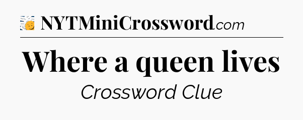 Where a queen lives - 7 Little Words