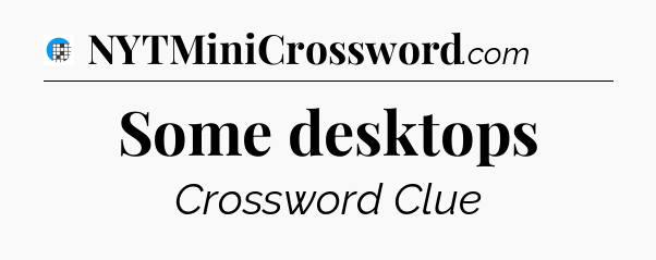 Some desktops Crossword Clue