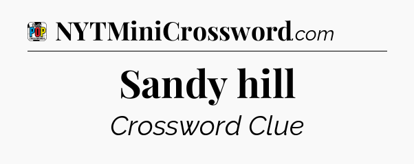 Sandy hill Crossword Clue