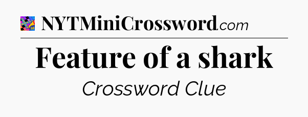 Feature of a shark Crossword Clue