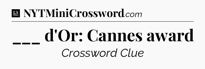 ___ d'Or: Cannes award - LA Times Crossword