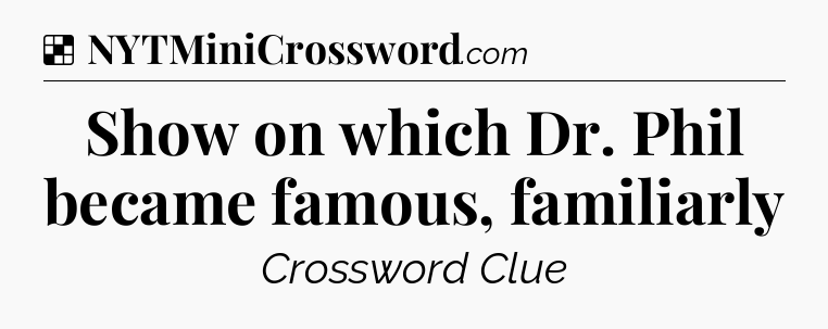Solution: Show on which Dr. Phil became famous, familiarly - NYT Crossword