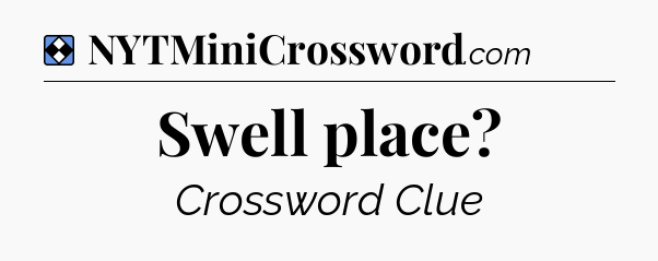 Solution: Swell place - NYT Mini Crossword