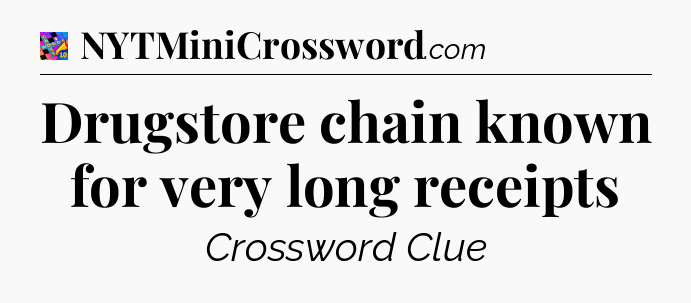 Drugstore chain known for very long receipts Crossword Clue