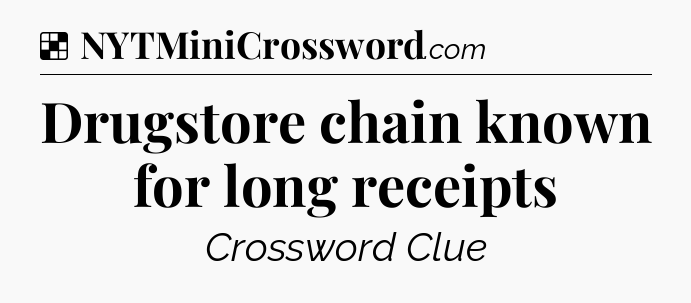 Solution: Drugstore chain known for long receipts - NYT Crossword