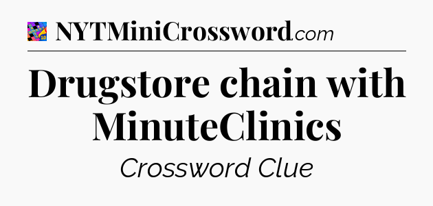 Drugstore chain with MinuteClinics Crossword Clue