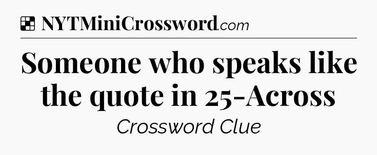 Solution: Someone who speaks like the quote in 25-Across - NYT Crossword
