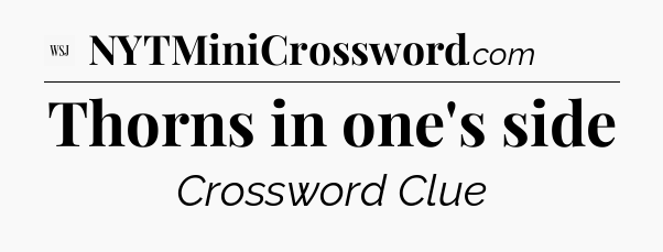 Thorns in one's side - WSJ Crossword