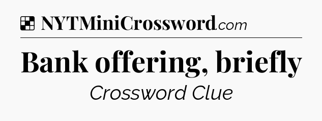 Solution: Bank offering, briefly - NYT Crossword