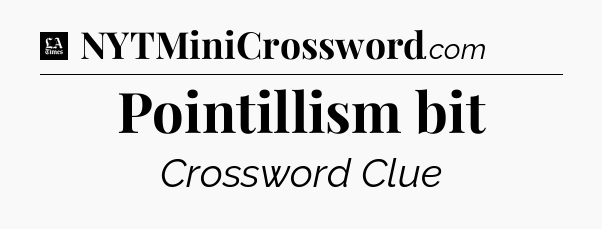 Pointillism bit - LA Times Crossword
