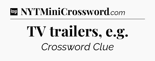 TV trailers, e.g Crossword Clue