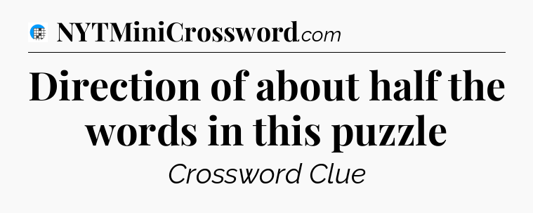 Direction of about half the words in this puzzle Crossword Clue
