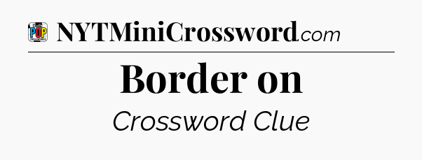 Border on Crossword Clue
