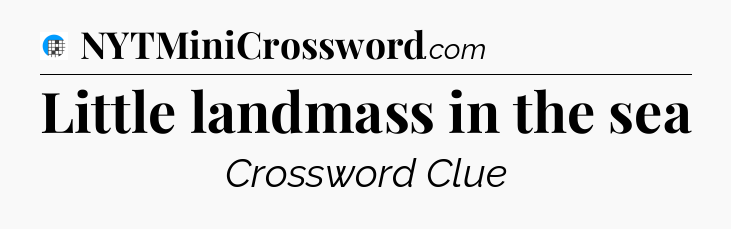 Little landmass in the sea Crossword Clue