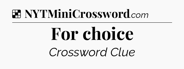 Solution: For choice - NYT Crossword