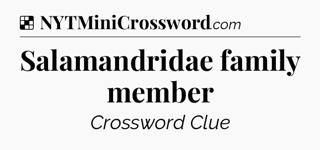Solution: Salamandridae family member - NYT Crossword