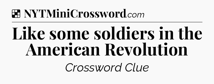 Solution: Like some soldiers in the American Revolution - NYT Crossword