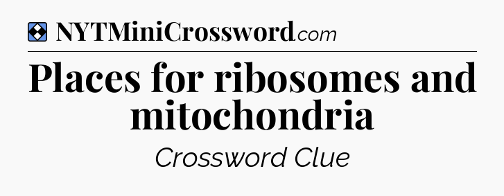 Solution: Places for ribosomes and mitochondria - NYT Mini Crossword