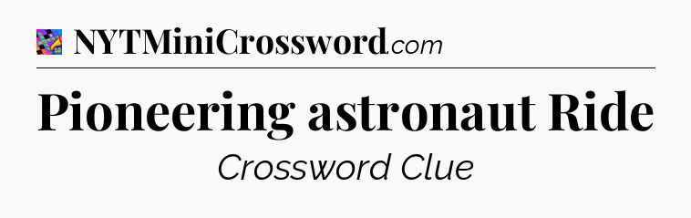Pioneering astronaut Ride Crossword Clue