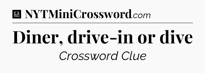Diner, drive-in or dive - LA Times Crossword