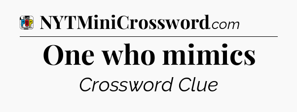One who mimics Crossword Clue