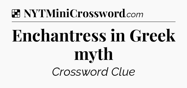 Solution: Enchantress in Greek myth - NYT Crossword