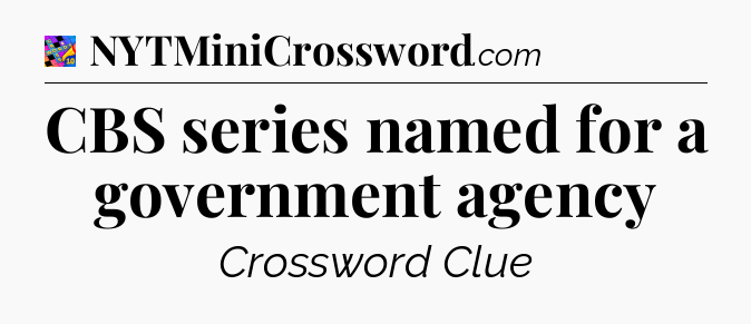 CBS series named for a government agency Crossword Clue
