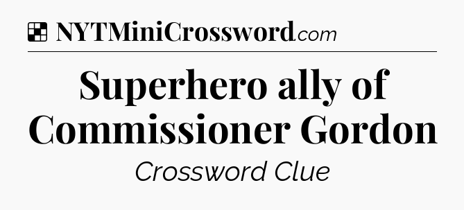 Solution: Superhero ally of Commissioner Gordon - NYT Crossword