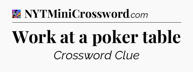 Work at a poker table Crossword Clue