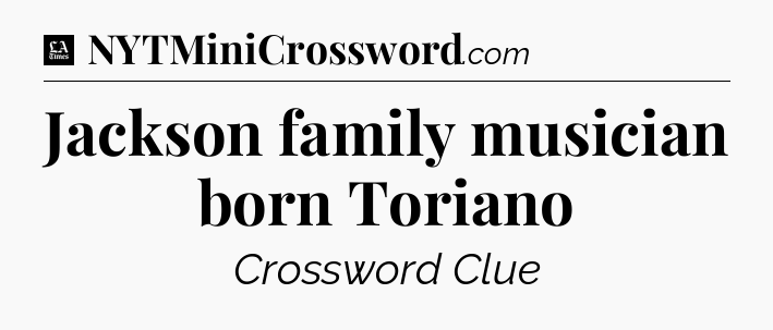 Jackson family musician born Toriano - LA Times Crossword