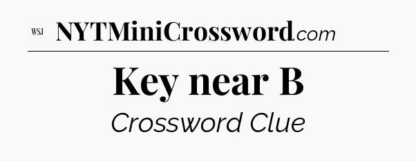 Key near B - WSJ Crossword