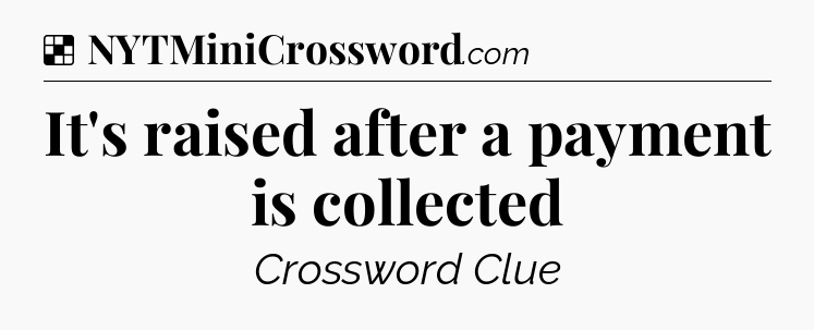 Solution: It's raised after a payment is collected - NYT Crossword