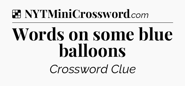Solution: Words on some blue balloons - NYT Crossword