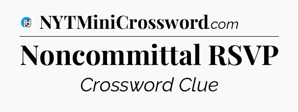 Noncommittal RSVP Crossword Clue