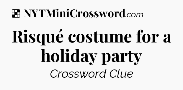 Solution: Risqué costume for a holiday party - NYT Crossword
