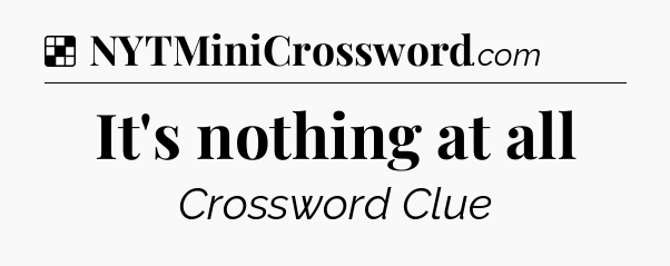 Solution: It's nothing at all - NYT Crossword