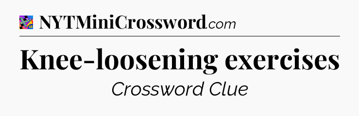 Knee-loosening exercises Crossword Clue