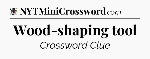 Wood-shaping tool Crossword Clue