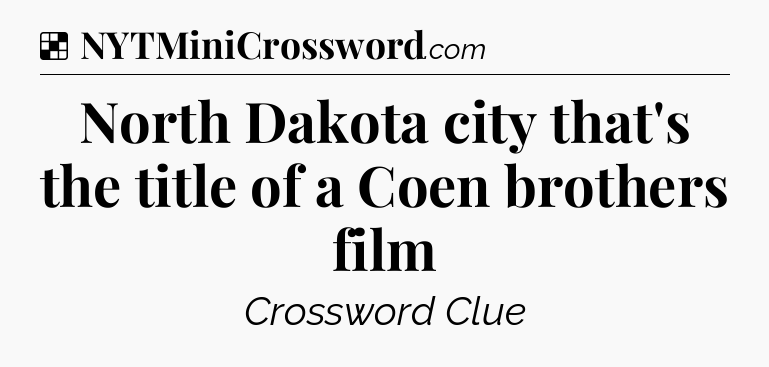 Solution: North Dakota city that's the title of a Coen brothers film - NYT Crossword