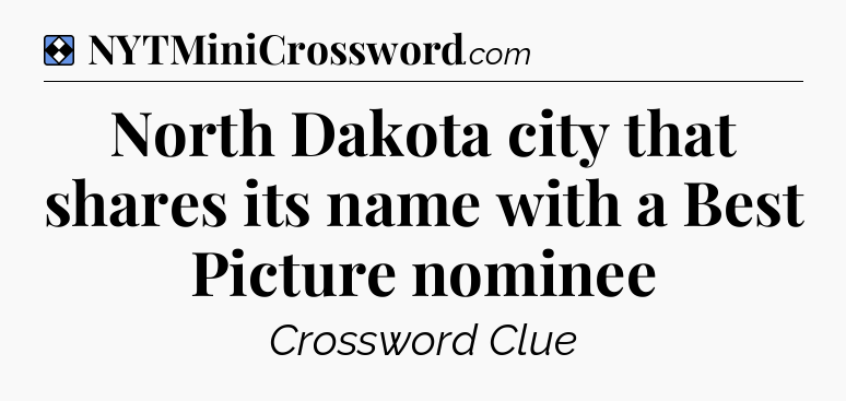 Solution: North Dakota city that shares its name with a Best Picture nominee - NYT Mini Crossword
