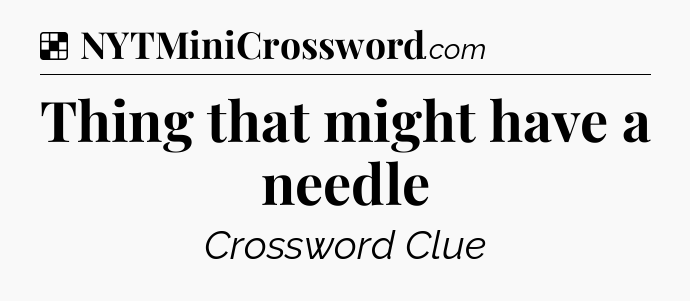 Solution: Thing that might have a needle - NYT Crossword