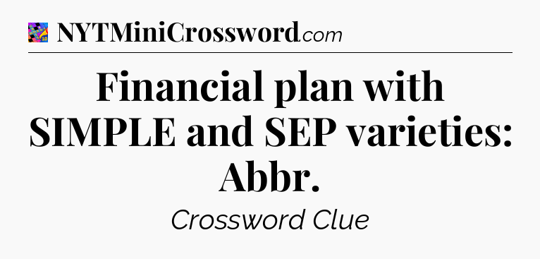 Financial plan with SIMPLE and SEP varieties: Abbr Crossword Clue