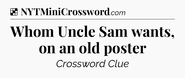Solution: Whom Uncle Sam wants, on an old poster - NYT Crossword