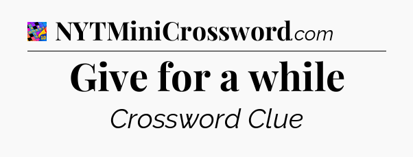 Give for a while Crossword Clue