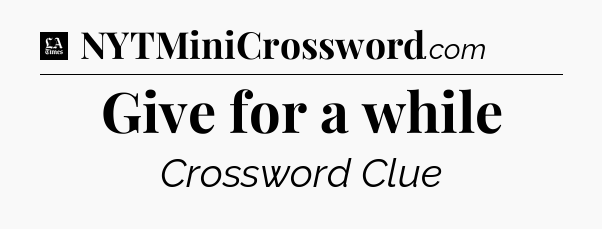 Give for a while - LA Times Crossword