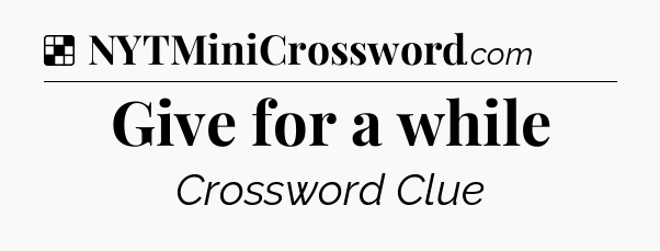 Solution: Give for a while - NYT Crossword