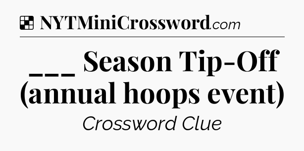 Solution: ___ Season Tip-Off (annual hoops event) - NYT Crossword