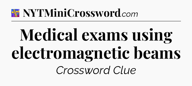Medical exams using electromagnetic beams Codycross