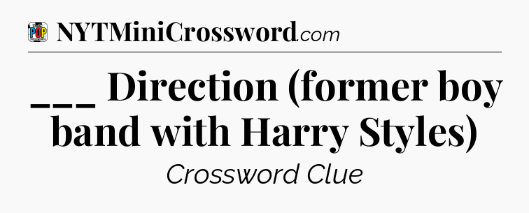 ___ Direction (former boy band with Harry Styles) Crossword Clue